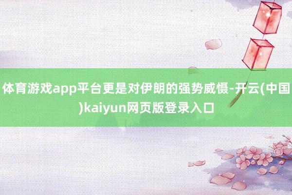 体育游戏app平台更是对伊朗的强势威慑-开云(中国)kaiyun网页版登录入口