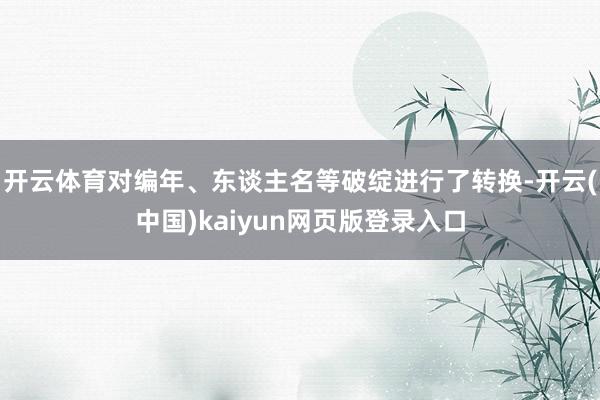开云体育对编年、东谈主名等破绽进行了转换-开云(中国)kaiyun网页版登录入口