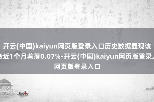 开云(中国)kaiyun网页版登录入口历史数据显现该基金近1个月着落0.07%-开云(中国)kaiyun网页版登录入口