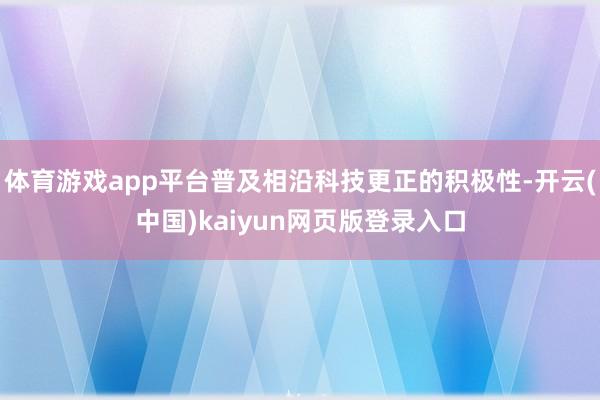 体育游戏app平台普及相沿科技更正的积极性-开云(中国)kaiyun网页版登录入口