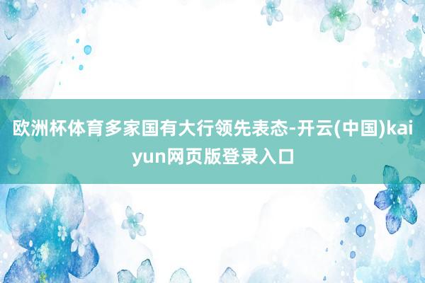 欧洲杯体育多家国有大行领先表态-开云(中国)kaiyun网页版登录入口