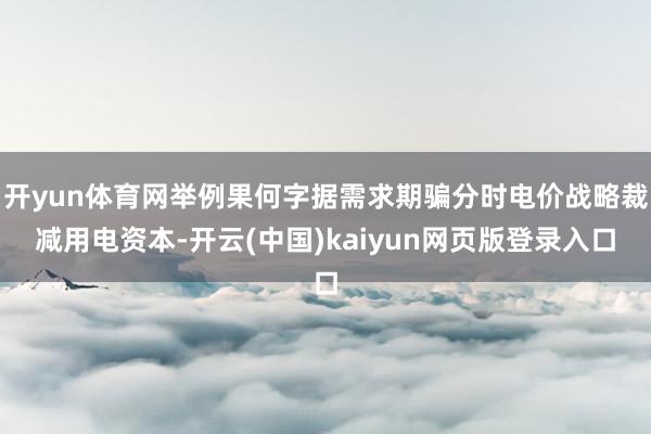 开yun体育网举例果何字据需求期骗分时电价战略裁减用电资本-开云(中国)kaiyun网页版登录入口