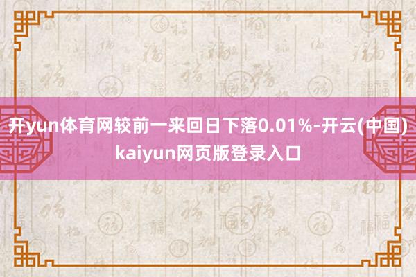开yun体育网较前一来回日下落0.01%-开云(中国)kaiyun网页版登录入口
