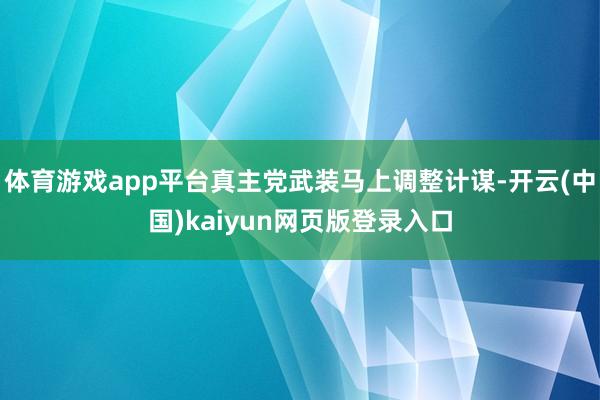 体育游戏app平台真主党武装马上调整计谋-开云(中国)kaiyun网页版登录入口