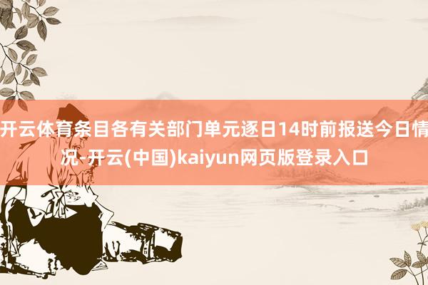 开云体育条目各有关部门单元逐日14时前报送今日情况-开云(中国)kaiyun网页版登录入口