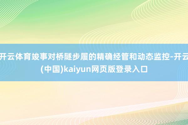 开云体育竣事对桥隧步履的精确经管和动态监控-开云(中国)kaiyun网页版登录入口